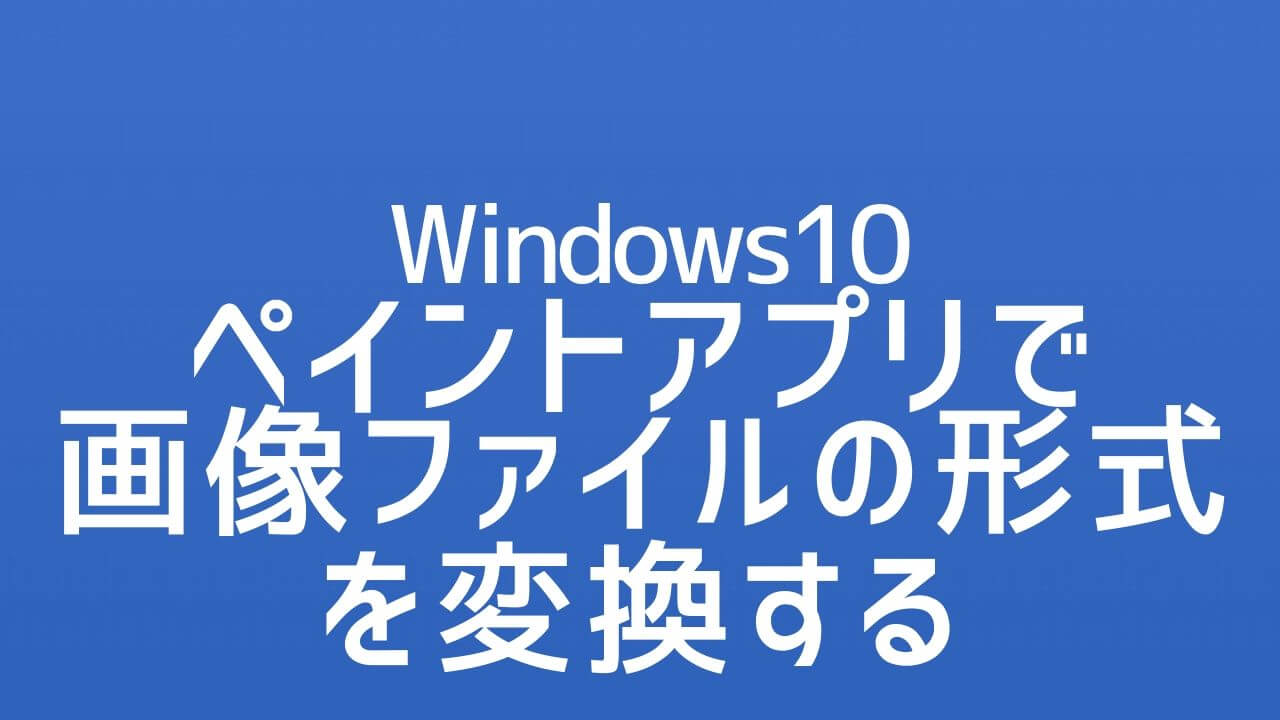 ペイント で画像ファイルの形式を変換 Jpeg Tiff Gif Png Bmp Windows10