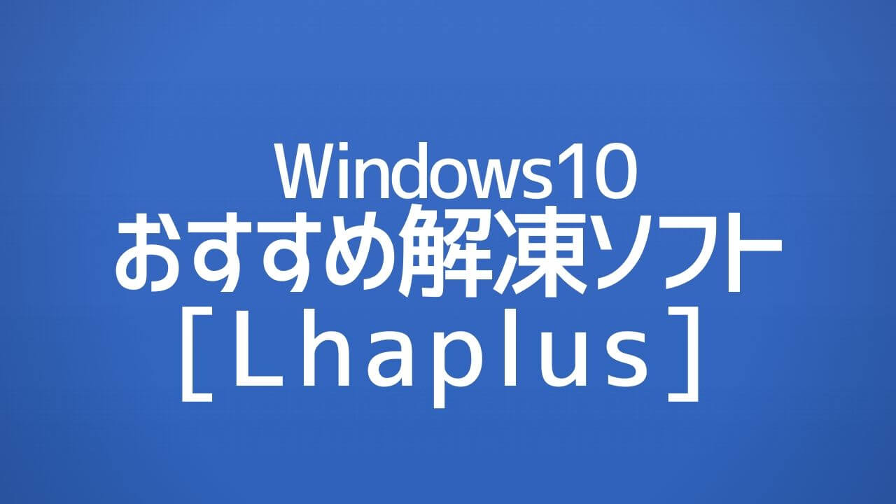 Windows10_定番の解凍ソフト_Lhaplus