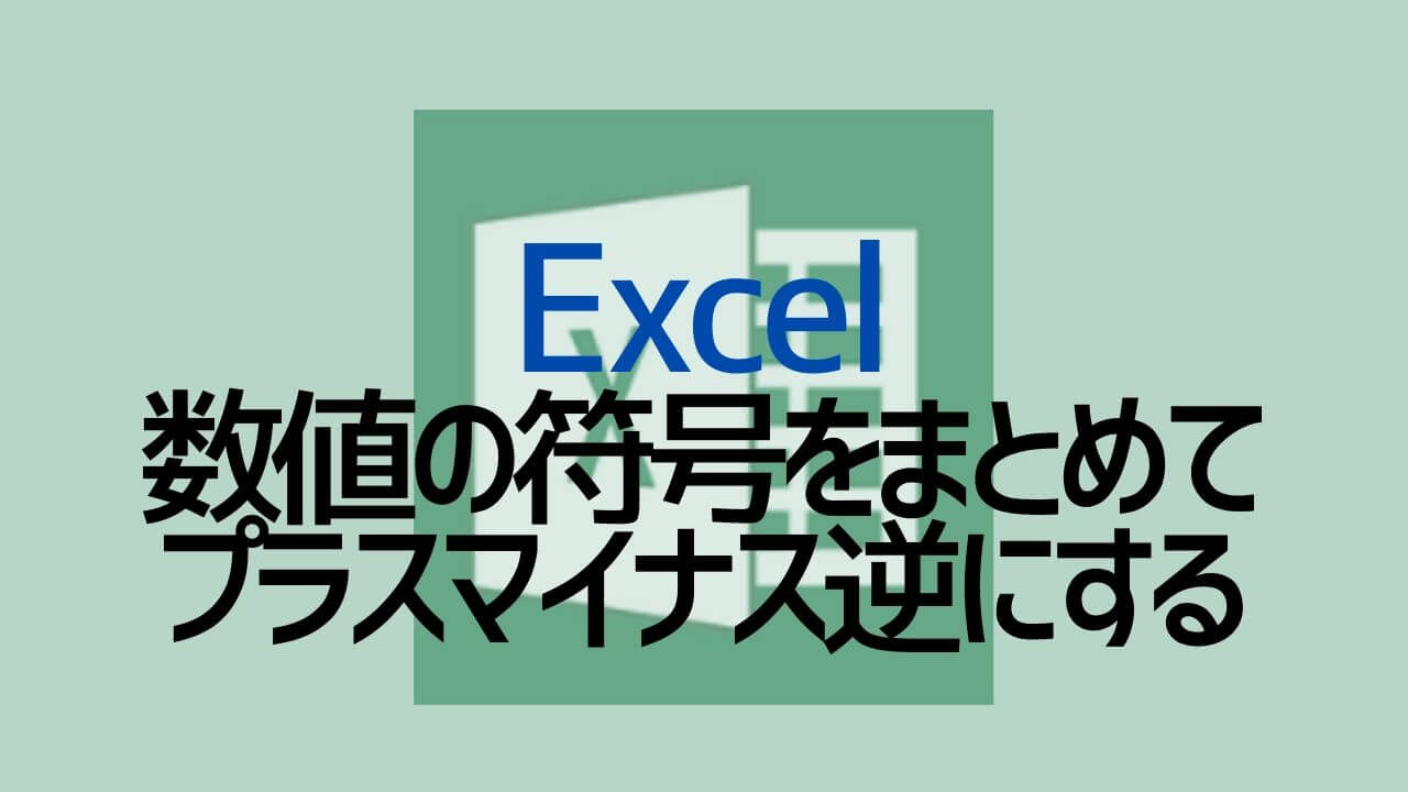 Excelの小技 符号をまとめてプラスマイナス反転する方法