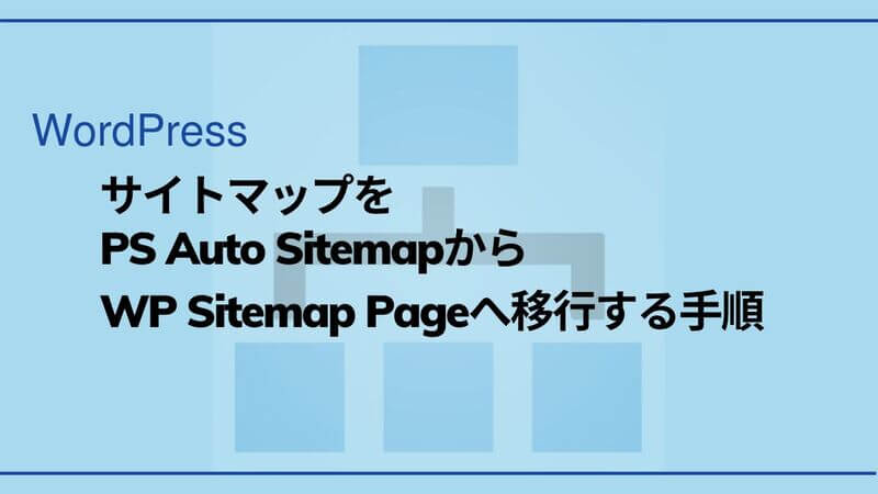 サイトマップをPS Auto SitemapからWP Sitemap Pageに移行する手順