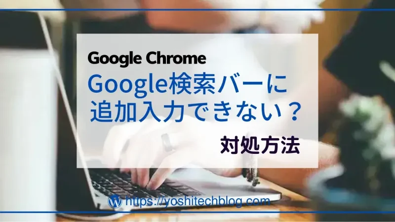 ChromeでGoogle検索バーに追加入力できないときの対処方法