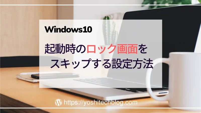 ロック画面をスキップしてデスクトップまで直行起動する設定_Windows10