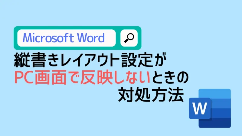 Wordで縦書きレイアウト設定がPC画面で反映しないときの対処方法